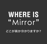 WHERE IS“Mirror”どこが鏡か分かりますか？