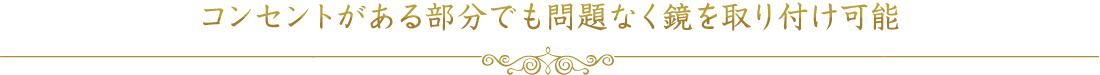 コンセントがある部分でも問題なく鏡を取り付け可能