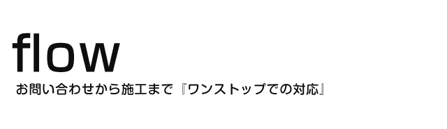 flow　お問い合わせから施工まで